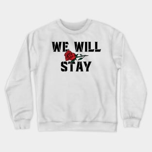 We Will Stay Crewneck Sweatshirt